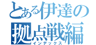 とある伊達の拠点戦編（インデックス）