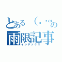 とある（❀˘ω˘）の雨限記事（インデックス）