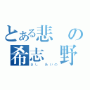 とある悲劇の希志愛野（きし あいの）