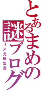 とあるまめの謎ブログ（リア充報告書）