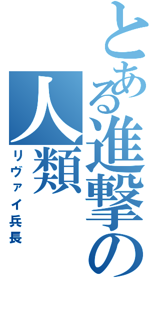 とある進撃の人類（リヴァイ兵長）