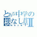 とある中学の根なし草Ⅱ（和田大輝）