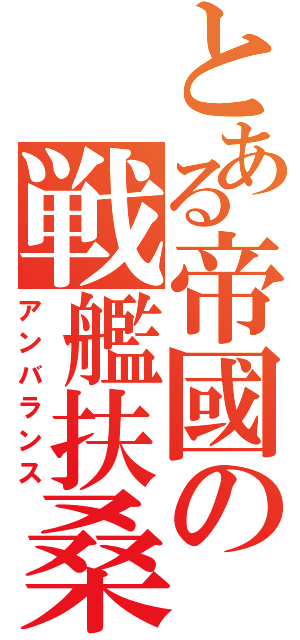 とある帝國の戦艦扶桑（アンバランス）