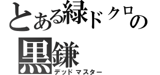 とある緑ドクロの黒鎌（デッドマスター）