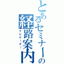 とあるセミナーの経路案内（ナビゲーター）