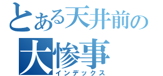 とある天井前の大惨事（インデックス）