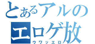 とあるアルのエロゲ放送（ウワッエロ）