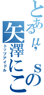 とあるμ'ｓの矢澤にこ（トップアイドル）