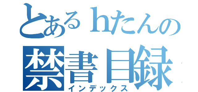 とあるｈたんの禁書目録（インデックス）