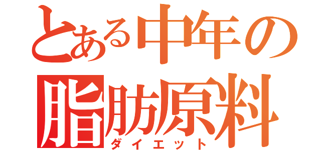 とある中年の脂肪原料（ダイエット）