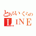 とあるいくらのＬＩＮＥくにすえ（魂）