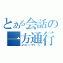 とある会話の一方通行（よりどりグリーン）