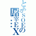 とあるＳＯＥの屠宰ＥＸ（咖哩棒棒）