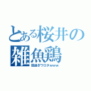 とある桜井の雑魚鶏（弱過ぎワロタｗｗｗ）