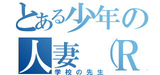 とある少年の人妻（Ｒ－１８）（学校の先生）