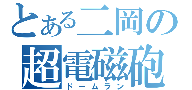 とある二岡の超電磁砲（ドームラン）