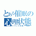 とある催眠の心理状態（トランス状態）