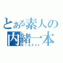 とある素人の内緒一本（オールナイト）