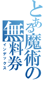 とある魔術の無料券（インデックス）