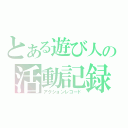 とある遊び人の活動記録（アクションレコード）