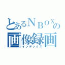 とあるＮＢＯＸの画像録画（インデックス）