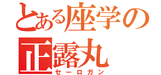 とある座学の正露丸（セーロガン）