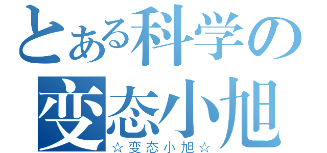 とある科学の变态小旭（☆变态小旭☆）