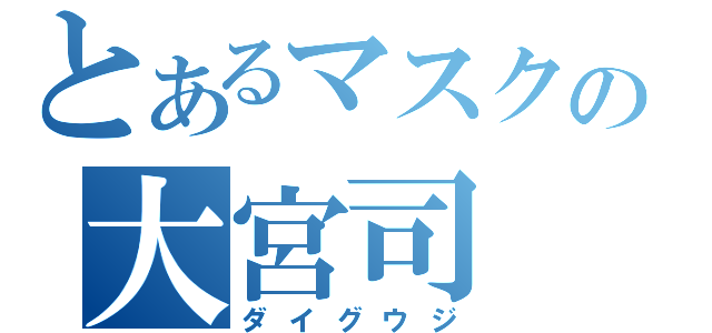 とあるマスクの大宮司（ダイグウジ）