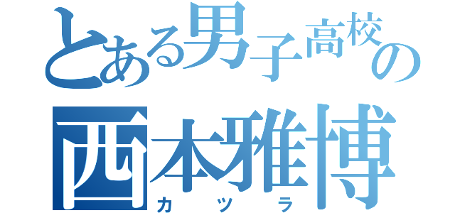 とある男子高校生の西本雅博（カツラ）