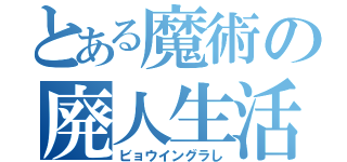 とある魔術の廃人生活（ビョウイングラし）