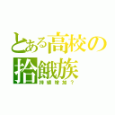 とある高校の拾餓族（持續增加？）