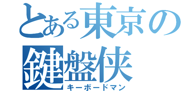 とある東京の鍵盤侠（キーボードマン）