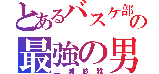 とあるバスケ部の最強の男（三浦悠雅）