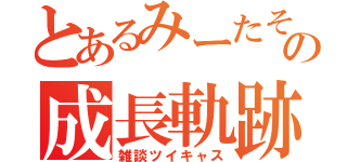 とあるみーたその成長軌跡（雑談ツイキャス）