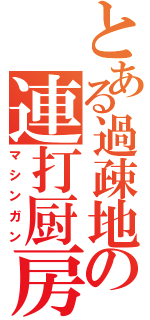 とある過疎地の連打厨房（マシンガン）