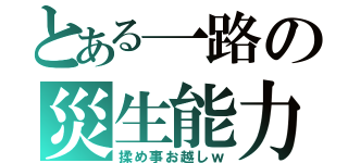 とある一路の災生能力（揉め事お越しｗ）