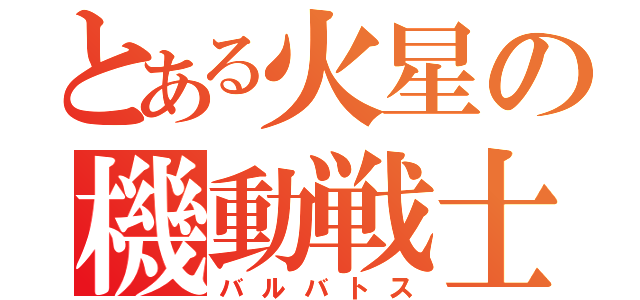 とある火星の機動戦士（バルバトス）