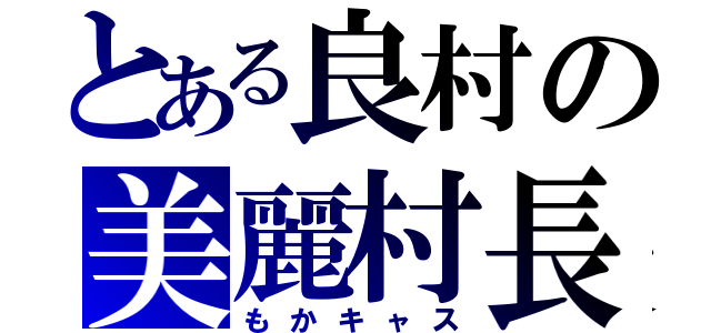 とある良村の美麗村長（もかキャス）