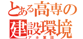 とある高専の建設環境（アホ軍団）