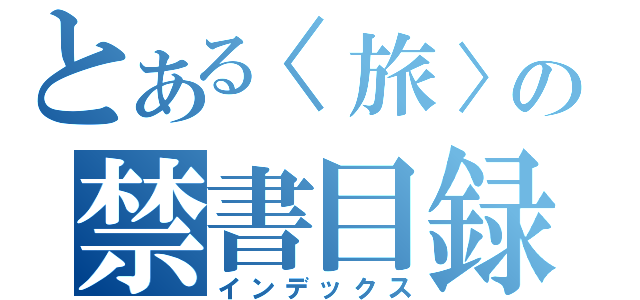 とある〈旅〉の禁書目録（インデックス）