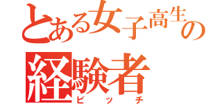 とある女子高生の経験者（ビッチ）