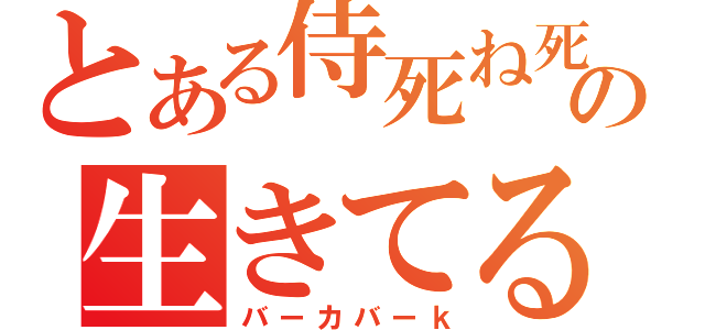 とある侍死ね死ねの生きてる価値ねえんだよｋｓ（バーカバーｋ）