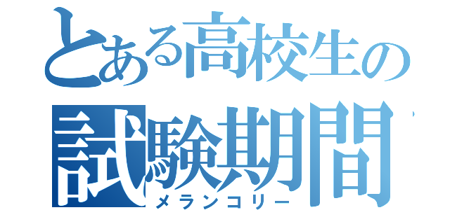 とある高校生の試験期間（メランコリー）