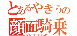 とあるやきうの顔面騎乗（シューティングスター）