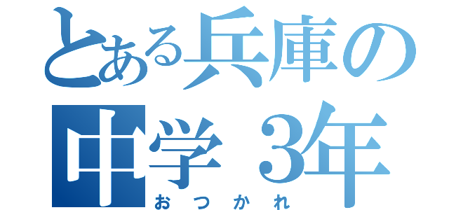 とある兵庫の中学３年生（おつかれ）