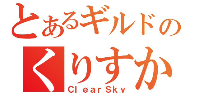 とあるギルドのくりすか（ＣｌｅａｒＳｋｙ）