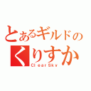 とあるギルドのくりすか（ＣｌｅａｒＳｋｙ）