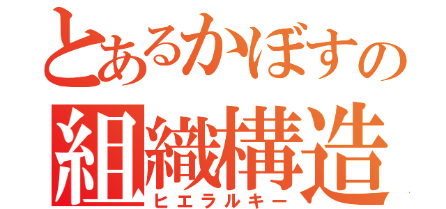 とあるかぼすの組織構造（ヒエラルキー）