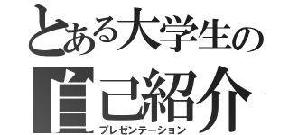 とある大学生の自己紹介（プレゼンテーション）