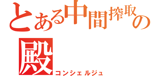 とある中間搾取の殿（コンシェルジュ）